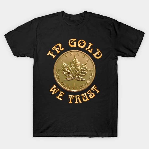 In Gold We Trust - Canadian Maple Leaf Gold Coin T-Shirt by SolarCross